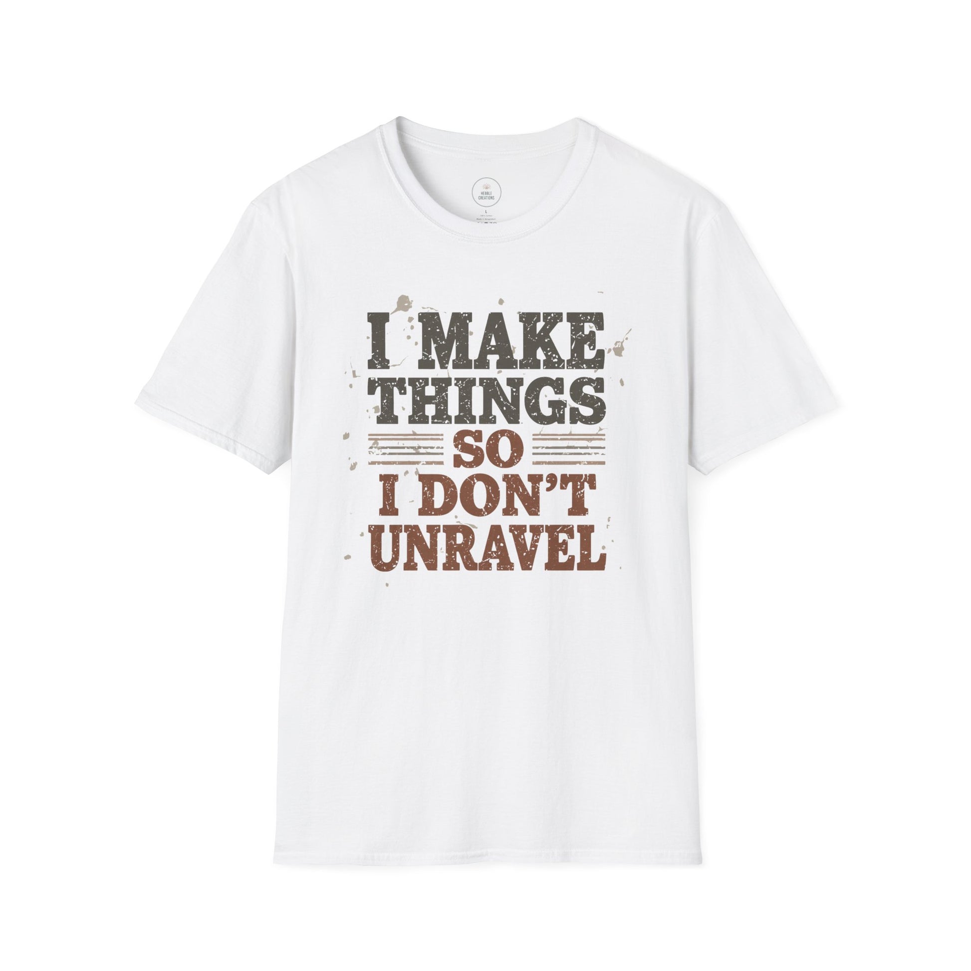 White t-shirt with text 'I make things so I don't unravel' on a white background