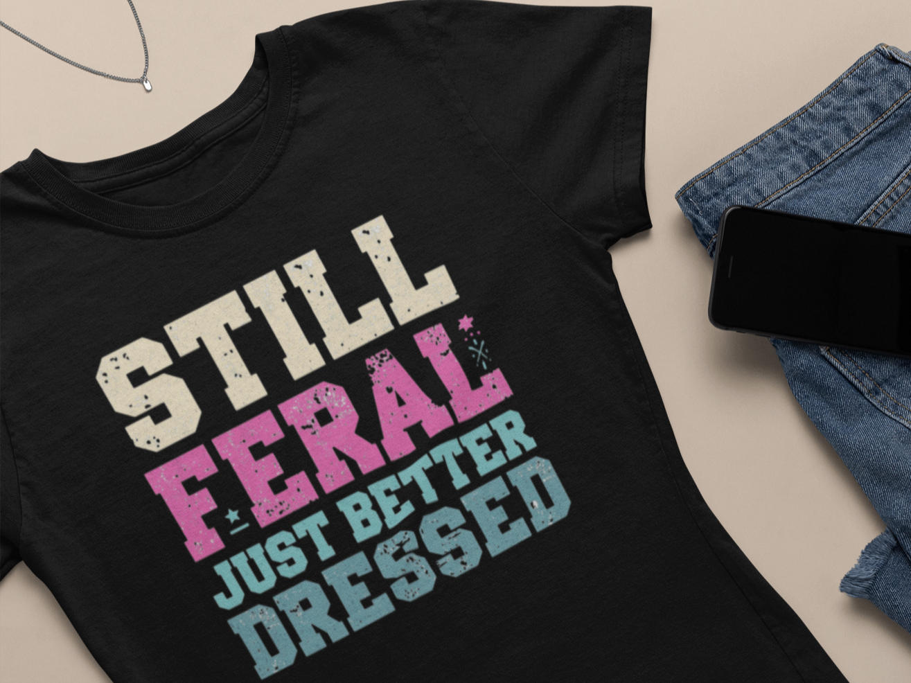 Still Feral, Just Better Dressed T-Shirt — Midlife Attitude Tee
