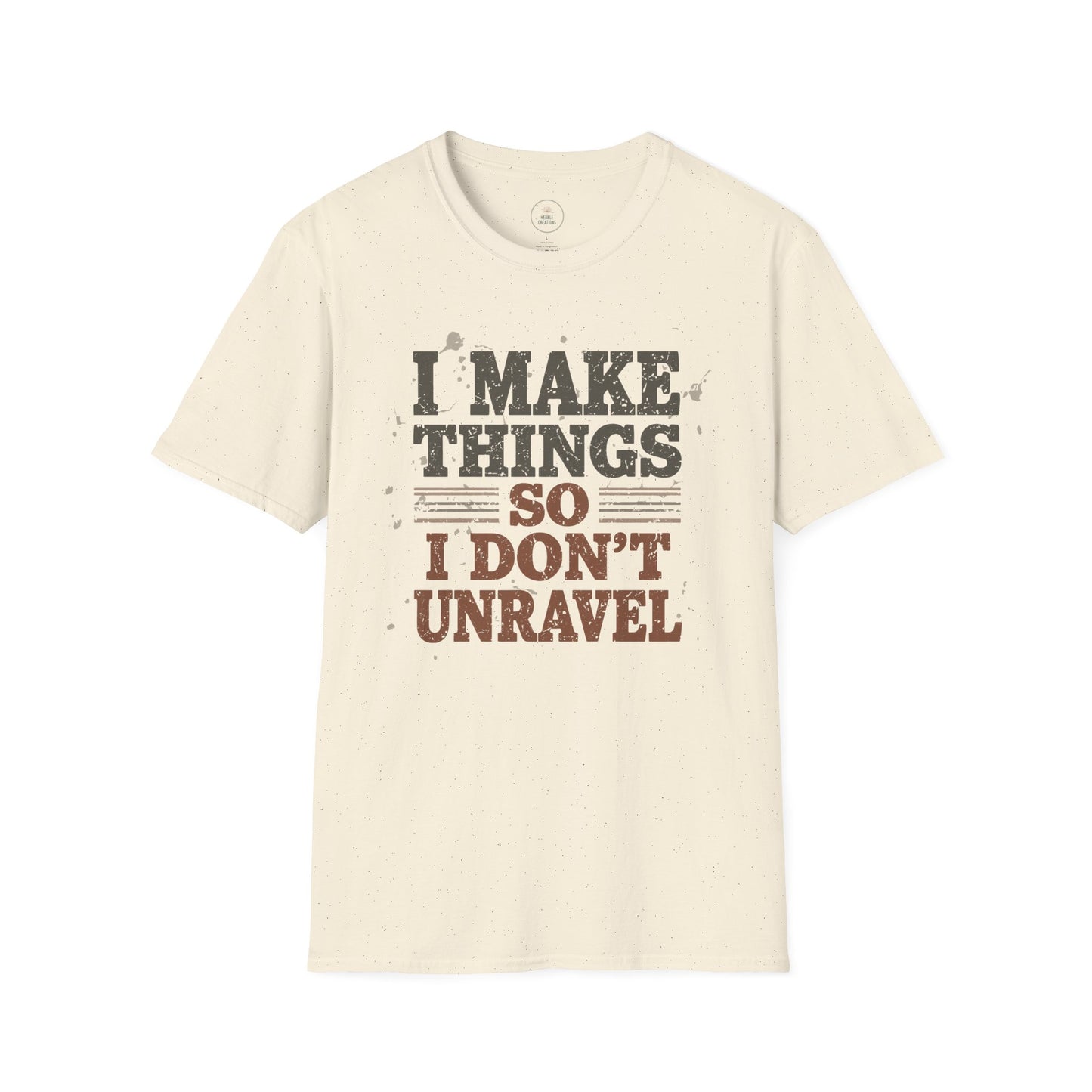 I Make Things So I Don’t Unravel T-Shirt — Knitting & Crafting Tee